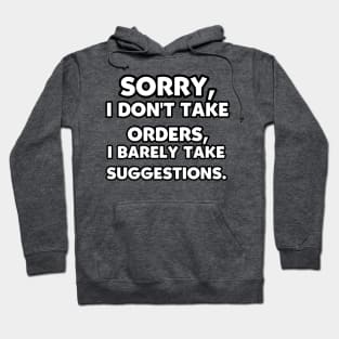 Sorry, I Don't Take Orders, I Barely Take Suggestions. Hoodie